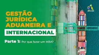 Gestão Jurídica Aduaneira e Internacional | Parte 1: Por que fazer um MBA?