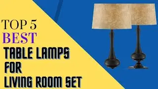 Top 5 Best Table Lamps For Living Room Set In 2022