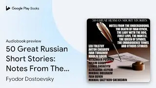 50 Great Russian Short Stories: Notes From The&hellip; by Fyodor Dostoevsky &middot; Audiobook preview