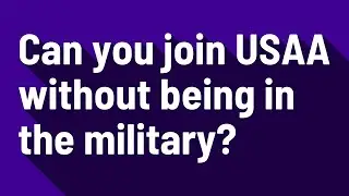Can you join USAA without being in the military?
