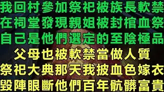 我回村參加祭祀被族長軟禁，在祠堂發現親姐被封棺血祭，自己是他們選定的至陰極品，父母也被軟禁當做人質，祭祀大典那天我身披血色嫁衣，毀陣眼斷他們百年骯髒富貴！#故事 #靈異故事 #情感故事 #玄學