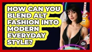 How Can You Blend Alt Fashion Into Modern Everyday Style? - Alt Scene Guru