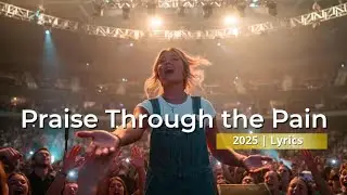 Praise Through the Pain &ndash; New Worship Song 2025 (Lyrics) | Finding Strength in the Fire| GloryWave 
