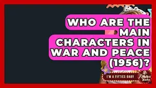Who Are The Main Characters In War And Peace (1956)? - Im a 50s Baby
