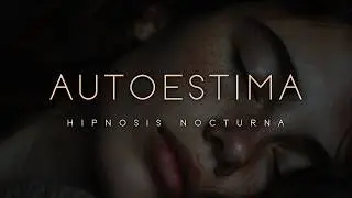🤍 Hipnosis para Dormir y Sanar tu Autoestima