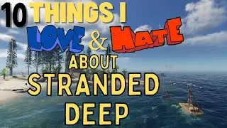 10 Things I Love and Hate about Stranded Deep