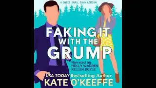 Faking It With the Grump: A Small Town Romantic Comedy - Kate O'keeffe