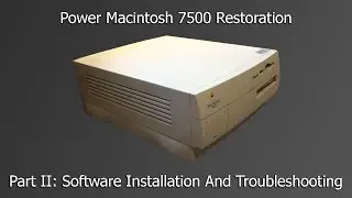 Power Macintosh 7500 Restoration Part II: Software Installation And Troubleshooting