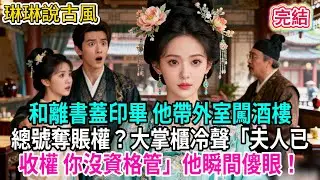 【古言】和離書蓋印畢 他帶外室闖酒樓，總號奪賬權？大掌櫃冷聲「夫人已收權 你沒資格管」他瞬間傻眼！#古言 #爱情 #完結 #前妻 #大女主 #渣男 #綠茶 #打臉