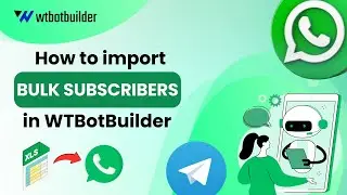 WTBotBuilder How to Import Subscribers