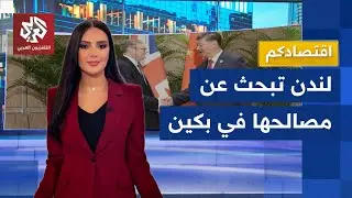 بريطانيا والصين تفتحان صفحة جديدة وتخططان لصفقات تريليونية بعيدا عن رسوم ترمب │ اقتصادكم