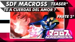 🔴SDF MACROSS | Te Acuerdas Del Amor? | Sub - Espa&ntilde;ol | PARTE 2 | TRAILER | 2021/2022