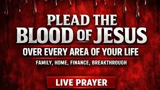 Plead the Blood of Jesus Over Every Area of Your Life: 24/7 Live Prayers
