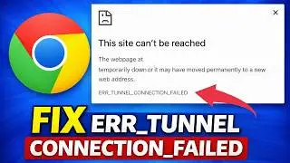 How to Fix ERR_TUNNEL_CONNECTION_FAILED in Google Chrome (Windows 10/11 Fix)