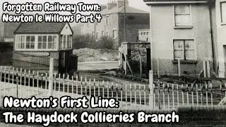 The Haydock Colliery Branch - Britain's Forgotten Railway Town Pt4: Newton le Willows