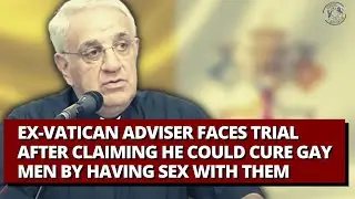 Ex-Vatican Adviser Faces Trial After Claiming He Could Cure Gay Men By Having Sex With Them