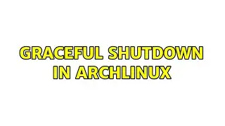 Graceful shutdown in ArchLinux (2 Solutions!!)