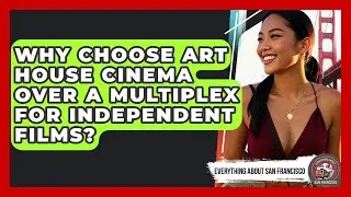 Why Choose Art House Cinema Over A Multiplex For Independent Films? - Everything About San Francisco