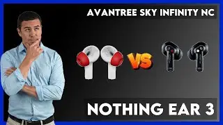 Avantree Sky Infinity NC vs Nothing Ear 3 Comparison