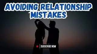 5 Common Relationship Mistakes and How to Avoid Them