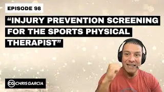 EP098: &ldquo;Injury Prevention Screening For The Sports PT&rdquo; | Dr. Chris Garcia