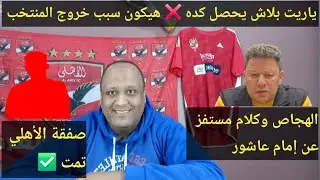 ياريت بلاش يحصل كده  ❌️  تصريحات مستفزه من الهجاص عن إمام عاشور 🤫 رسميًا صفقة الأهلي تمت ✅️ 