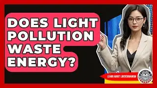 Does Light Pollution Waste Energy? - Learn About Libertarianism