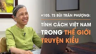 TS Bùi Trân Phượng: Tính cách Việt Nam trong thế giới Truyện Kiều | Diễn Giả Phan Đăng