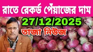 27/12/2025 রাতে রেকর্ড পেঁয়াজের দাম আজকের পেঁয়াজ রসুন আলুর পাইকারি দরদাম কত? Peyajer Bazar today 