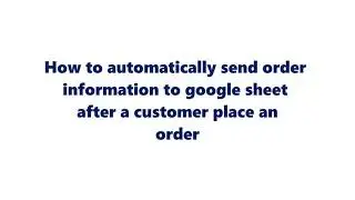How to automatically send Order Information to google sheet after a customer place an order