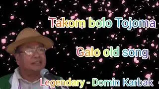 Takom bolo Tojoma | galo old song | legendary - Domin Karbak | @Dk-Jr-official