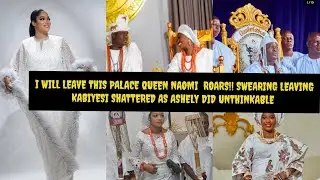 PALACE RUMBLES I WILL LEAVE THIS PALACE QUEEN NAOMI ROAR, SWEARING OONI SHATTERED AS OLORI ASHELY DI