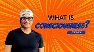 What is consciousness? - By Sri Arjun @SAT TECHNOLOGY