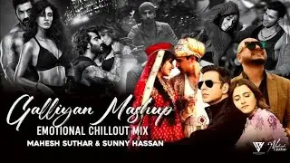 Galliyan Mashup : Emotional Chillout Mix | Ankit Tiwari,B Praak,RFAK | Mahesh Suthar & Sunny Hassan