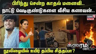 Crime Time | பிரிந்து சென்ற காதல் மனைவி..  நாட்டு வெடிகுண்டுகளை வீசிய கணவன்..  | Chennai