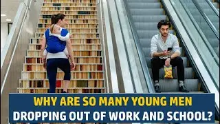 Why Are So Many Young Men Dropping Out of Work and School?
