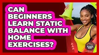 Can Beginners Learn Static Balance With Home Exercises?