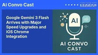Google Gemini 3 Flash Arrives with Major Speed Upgrades and iOS Chrome Integration | AI Convo Cast