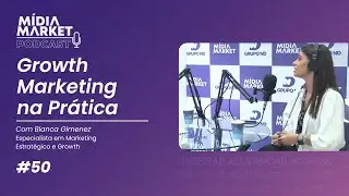 #50 - Growth Marketing na Pr&aacute;tica com Bianca Gimenez