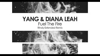 Yang & Diana Leah - Fuel The Fire (Rinaly Extended Remix)