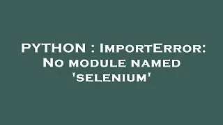 PYTHON : ImportError: No module named 'selenium'