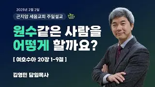 “원수 같은 사람을 어떻게 할까요?” (여호수아 20:1-9) | 곤지암 세움교회 주일 설교 | 김영민 목사 | 2025.2.02