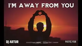 I'M AWAY FROM YOU  DJ ARTUR ORIGINAL