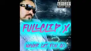 Fullclip X - Never let you go #neverletyougo 