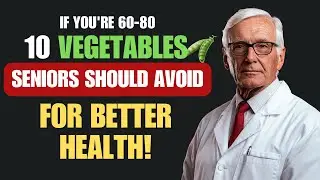 10 Vegetables Seniors Should Avoid for Better Health!