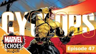 Cyclops: The Boy Scout Who Became a General | Marvel Echoes Podcast Ep. 47