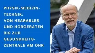 Birger Kollmeier: Von Hearables und H&ouml;rger&auml;ten bis zur Gesundheitszentrale am Ohr