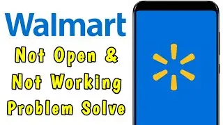 How to Walmart App Not Open and Not Working Problem Solve