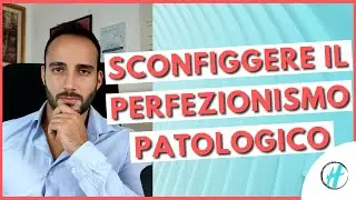 COME SCONFIGGERE IL PERFEZIONISMO PATOLOGICO