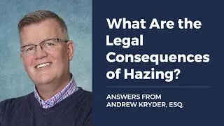 What Are the Legal Consequences of Hazing? ANSWERS FROM ANDREW KRYDER, ESQ.